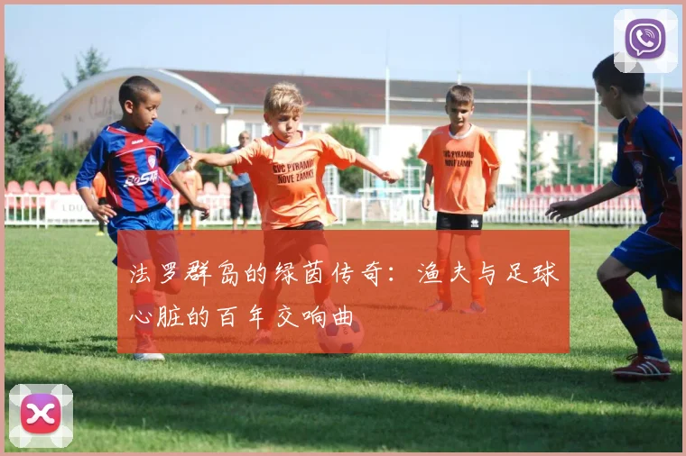 法罗群岛的绿茵传奇：渔夫与足球心脏的百年交响曲