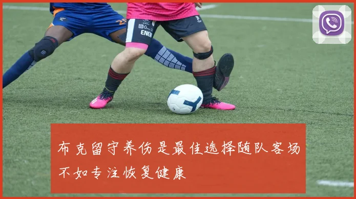 布克留守养伤是最佳选择随队客场不如专注恢复健康
