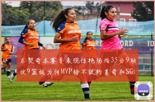 东契奇本赛季表现惊艳场均35分9助攻9篮板为何MVP榜不敌约基奇和SGA
